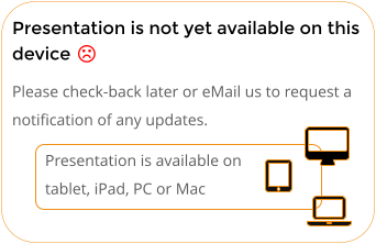 Presentation is not yet available on this device Please check-back later or eMail us to request a notification of any updates. Presentation is available on tablet, iPad, PC or Mac
